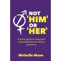 Not 'Him' or 'Her': A Quick Guide to Using and Understanding Non-Binary Pronouns