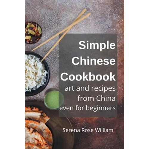 Simple Chinese Cookbook - Art and Recipes from China even for Beginners