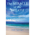 The Miracle of the Breath: Mastering Fear, Healing Illness, and Experiencing the Divine