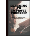 Learning to Improve Yourself: Guide on how to improve while learning in less time