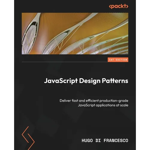 JavaScript Design Patterns: Deliver fast and efficient production-grade JavaScript applications at scale