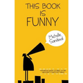 This Book Is Funny: Humorous Short Stories, Satire, and Scripty Sorts of Things