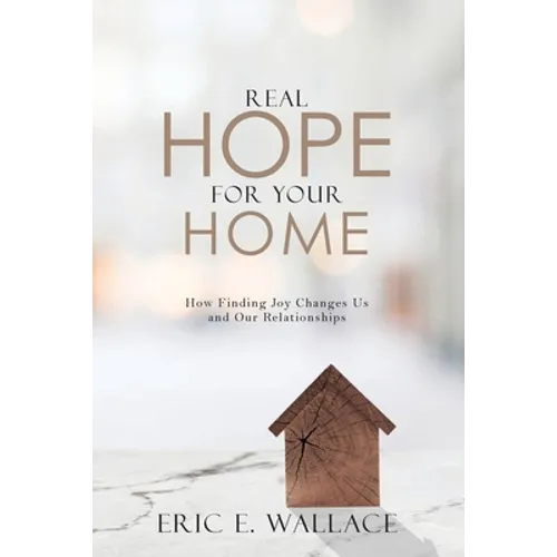 Real Hope For Your Home: How Finding Joy Changes us and our Relationships