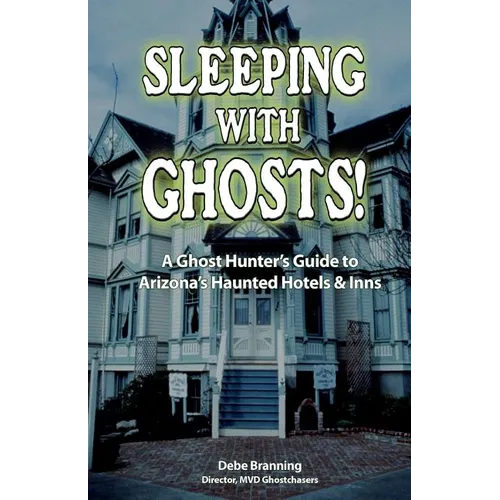 Sleeping with Ghosts!: A Ghost Hunter's Guide to Arizona's Haunted Hotels and Inns