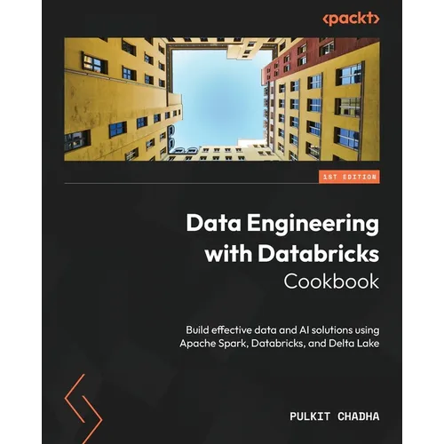 Data Engineering with Databricks Cookbook: Build effective data and AI solutions using Apache Spark, Databricks, and Delta Lake