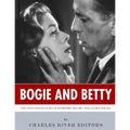 Bogie and Betty: The Lives and Legacies of Humphrey Bogart and Lauren Bacall