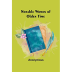 Notable Women of Olden Time