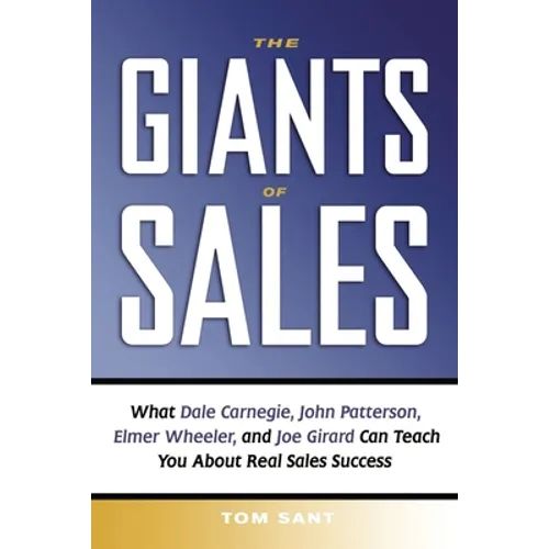 The Giants of Sales: What Dale Carnegie, John Patterson, Elmer Wheeler, and Joe Girard Can Teach You about Real Sales Success