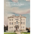 Tyrone House and the St George Family: The Story of an Anglo-Irish Family