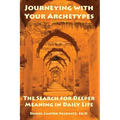Journeying with Your Archetypes: The Search for Deeper Meaning in Daily Life