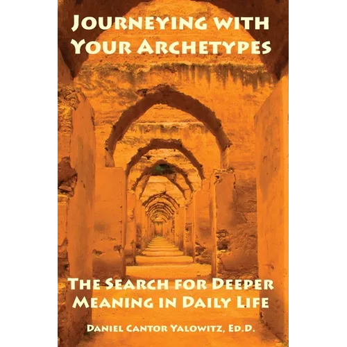 Journeying with Your Archetypes: The Search for Deeper Meaning in Daily Life