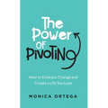 The Power of Pivoting: How to Embrace Change and Create a Life You Love