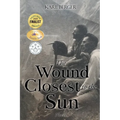 The Wound Closest to the Sun: Novel