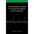 The Waveform Model of Vowel Perception and Production