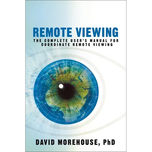 Remote Viewing: The Complete User's Manual for Coordinate Remote Viewing