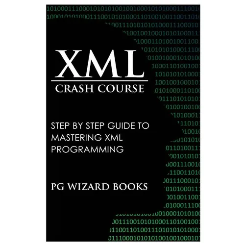 XML Crash Course: Step by Step Guide to Mastering XML Programming
