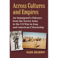 Across Cultures and Empires: An Immigrant's Odyssey from the Soviet Army to the Us War in Iraq and American Citizenship