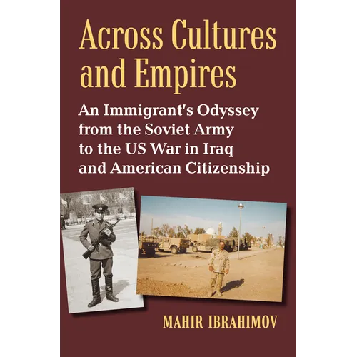 Across Cultures and Empires: An Immigrant's Odyssey from the Soviet Army to the Us War in Iraq and American Citizenship