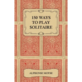 150 Ways to Play Solitaire - Complete with Layouts for Playing