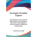 The Brights Of Suffolk, England: Represented In America By The Descendants Of Henry Bright, Jr., Who Came To New England In 1630 And Settled In Watert