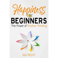 Happiness for Beginners: The Power of Positive Thinking