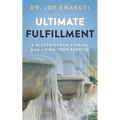 Ultimate Fulfillment: A Blueprint for Finding and Living Your Purpose