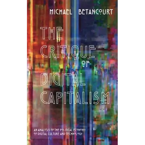 The Critique of Digital Capitalism: An Analysis of the Political Economy of Digital Culture and Technology