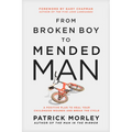 From Broken Boy to Mended Man: A Positive Plan to Heal Your Childhood Wounds and Break the Cycle