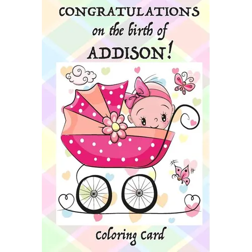 CONGRATULATIONS on the birth of ADDISON! (Coloring Card): (Personalized Card/Gift) Personal Inspirational Messages & Quotes, Adult Coloring
