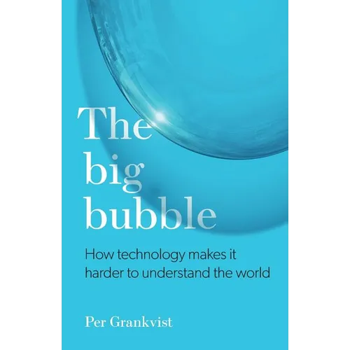 The Big Bubble: How Technology Makes It Harder To Understand The World