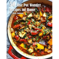 50 One Pot Wonder Recipes for Home