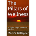 The Pillars of Wellness: & Eight Steps to Better Health