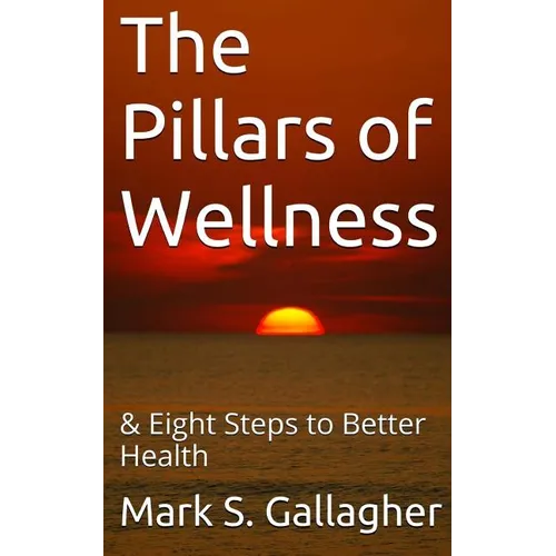 The Pillars of Wellness: & Eight Steps to Better Health
