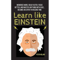 Learn Like Einstein: Memorize More, Read Faster, Focus Better, and Master Anything With Ease... Become An Expert in Record Time