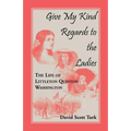 Give My Kind Regards To The Ladies: The Life of Littleton Quinton Washington