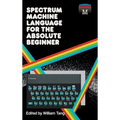 Spectrum Machine Language for the Absolute Beginner