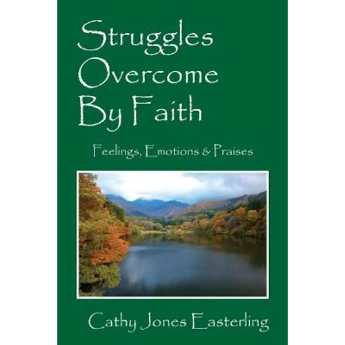 Struggles Overcome By Faith: Feelings, Emotions & Praises