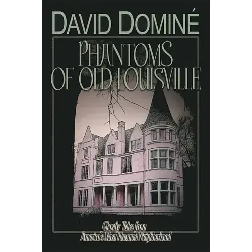 Phantoms of Old Louisville: Ghostly Tales from America's Most Haunted Neighborhood