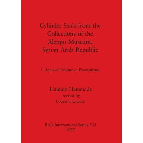 Cylinder Seals from the Collections of the Aleppo Museum, Syrian Arab Republic: 1. Seals of Unknown Provenience
