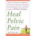 Heal Pelvic Pain: The Proven Stretching, Strengthening, and Nutrition Program for Relieving Pain, Incontinence,& I.B.S, and Other Symptoms Without Sur