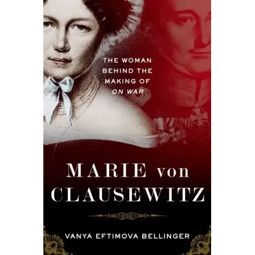 Marie Von Clausewitz: The Woman Behind the Making of on War