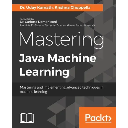 Mastering Java Machine Learning: A Java developer's guide to implementing machine learning and big data architectures