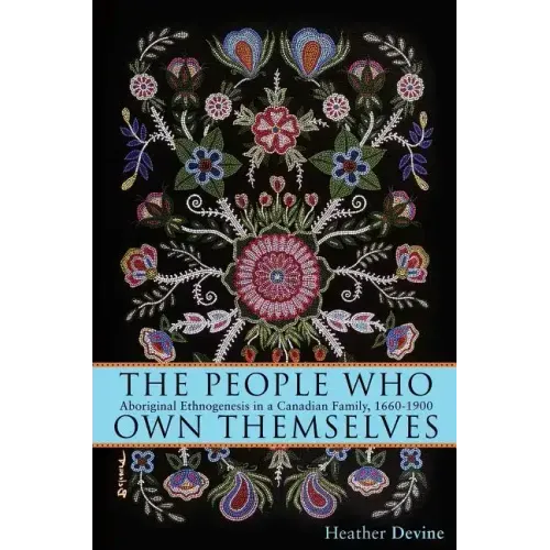The People Who Own Themselves: Aboriginal Ethnogenesis in a Canadian Family, 1660-1900