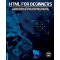 HTML For Beginners: A Complete Beginners HTML Guide to Developing a Strong Coding Foundation and Mastering the Fundamentals of Modern Web Design