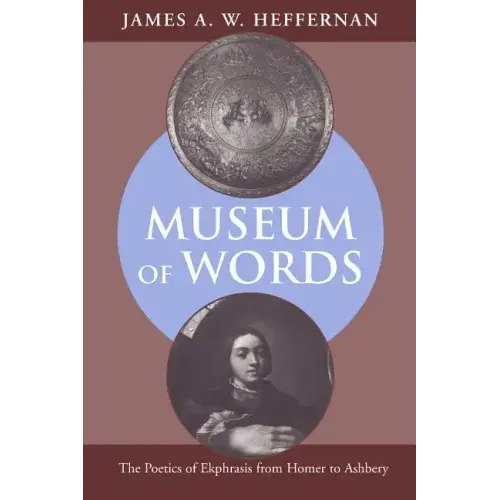 Museum of Words: The Poetics of Ekphrasis from Homer to Ashbery