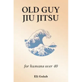 Old Guy Jiu Jitsu: for humans over 40