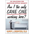Am I the Only Sane One Working Here?: 101 Solutions for Surviving Office Insanity
