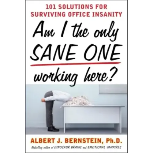 Am I the Only Sane One Working Here?: 101 Solutions for Surviving Office Insanity