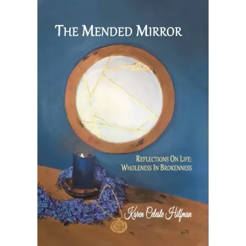 The Mended Mirror: Reflections On Life: Wholeness In Brokenness
