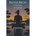 Meditation Made Easy - A Crash Course for Beginners